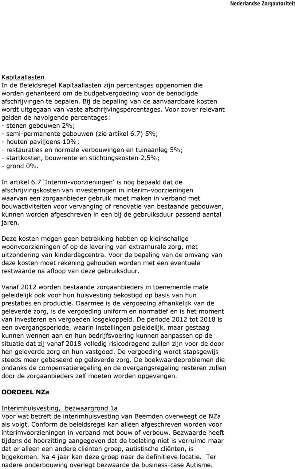 Voor zover relevant gelden de navolgende percentages: - stenen gebouwen 2%; - semi-permanente gebouwen (zie artikel 6.