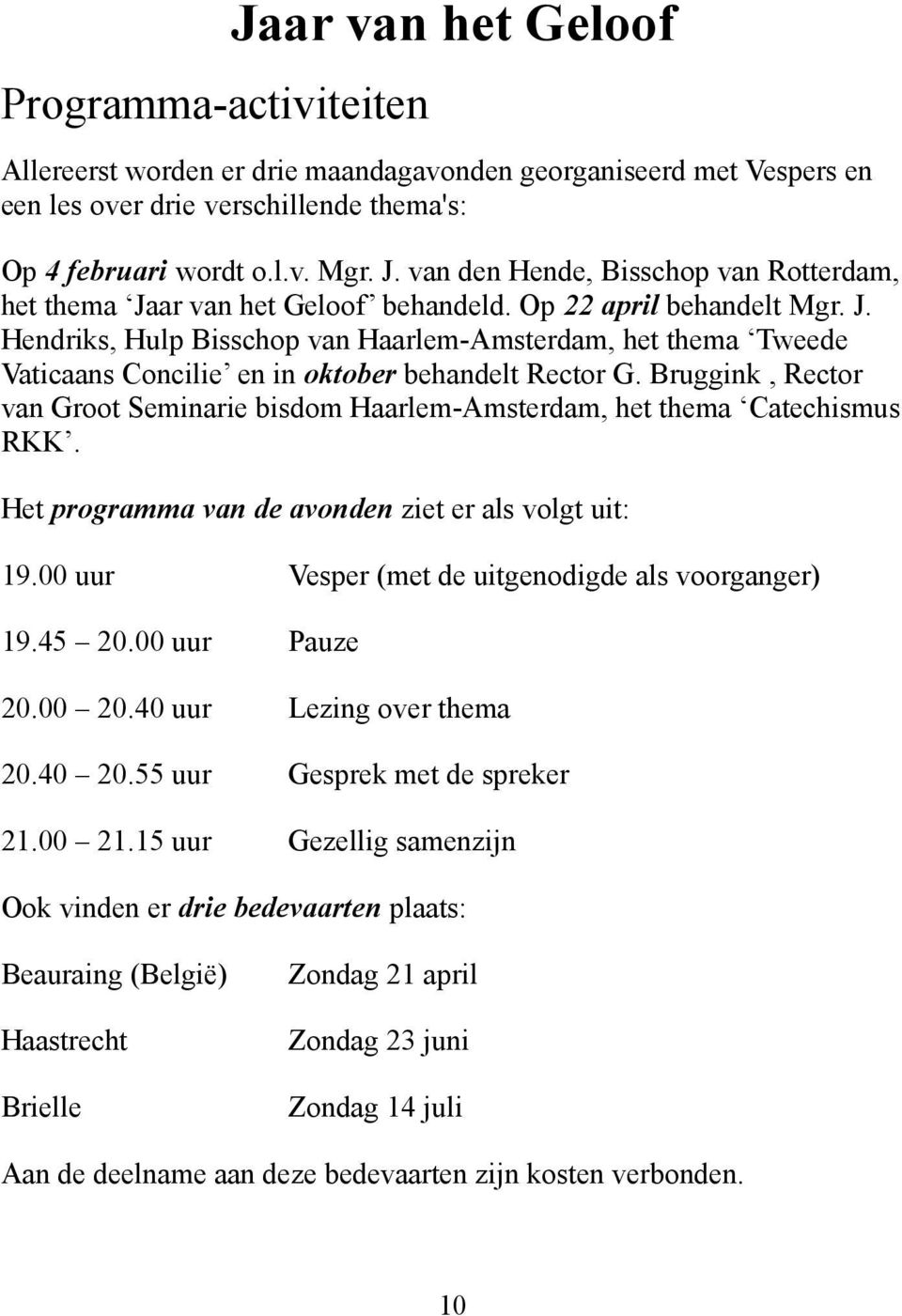 Bruggink, Rector van Groot Seminarie bisdom Haarlem-Amsterdam, het thema Catechismus RKK. Het programma van de avonden ziet er als volgt uit: 19.00 uur Vesper (met de uitgenodigde als voorganger) 19.