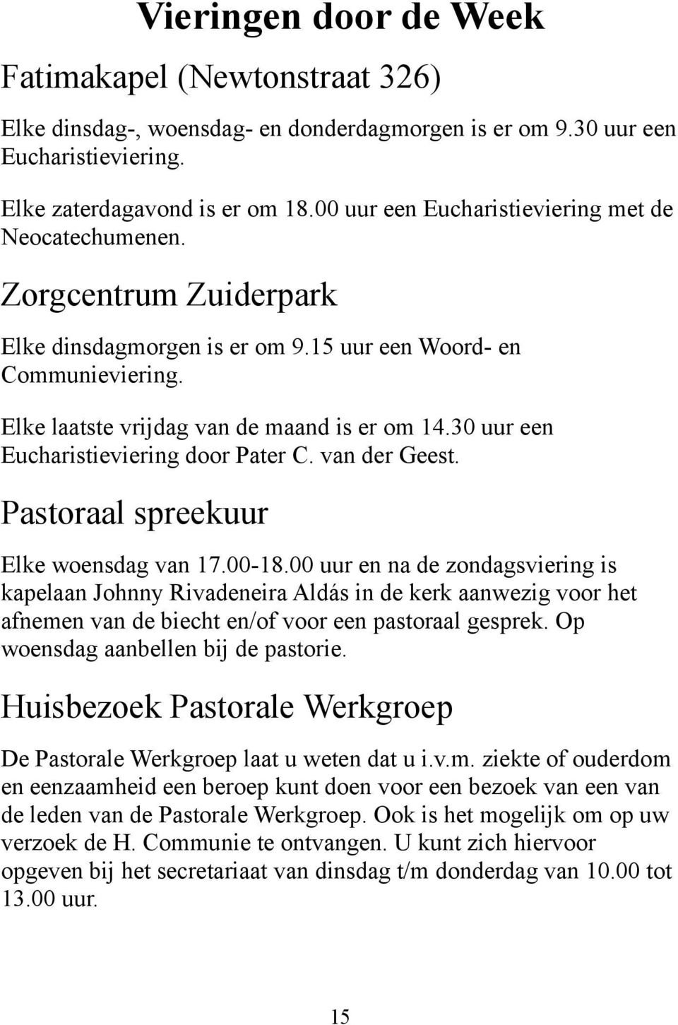 30 uur een Eucharistieviering door Pater C. van der Geest. Pastoraal spreekuur Elke woensdag van 17.00-18.