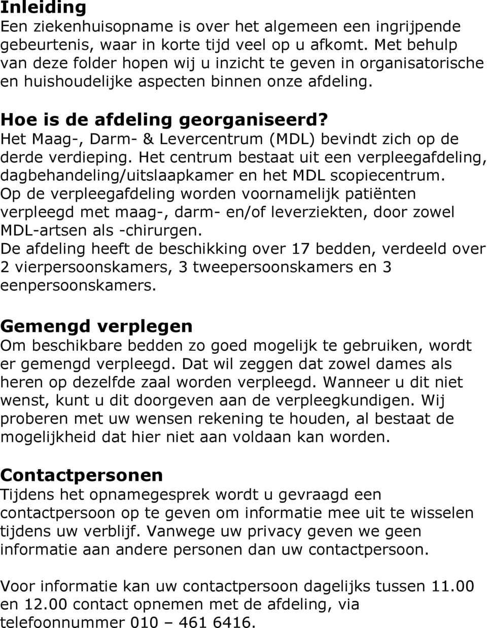 Het Maag-, Darm- & Levercentrum (MDL) bevindt zich op de derde verdieping. Het centrum bestaat uit een verpleegafdeling, dagbehandeling/uitslaapkamer en het MDL scopiecentrum.