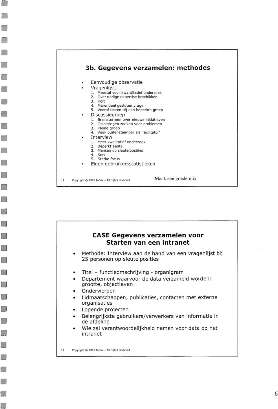 Meer kwalitatief onderzoek 2. Beperkt aantal 3. Mensen op sleutelposities 4. Kart 5.