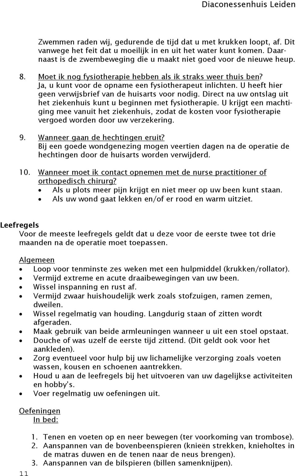 U heeft hier geen verwijsbrief van de huisarts vr ndig. Direct na uw ntslag uit het ziekenhuis kunt u beginnen met fysitherapie.