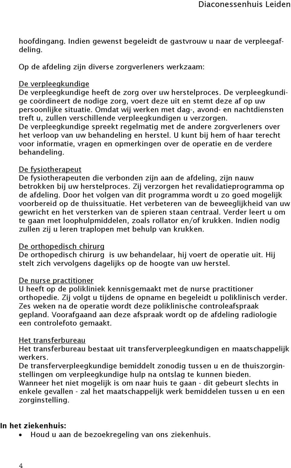 De verpleegkundige cördineert de ndige zrg, vert deze uit en stemt deze af p uw persnlijke situatie.