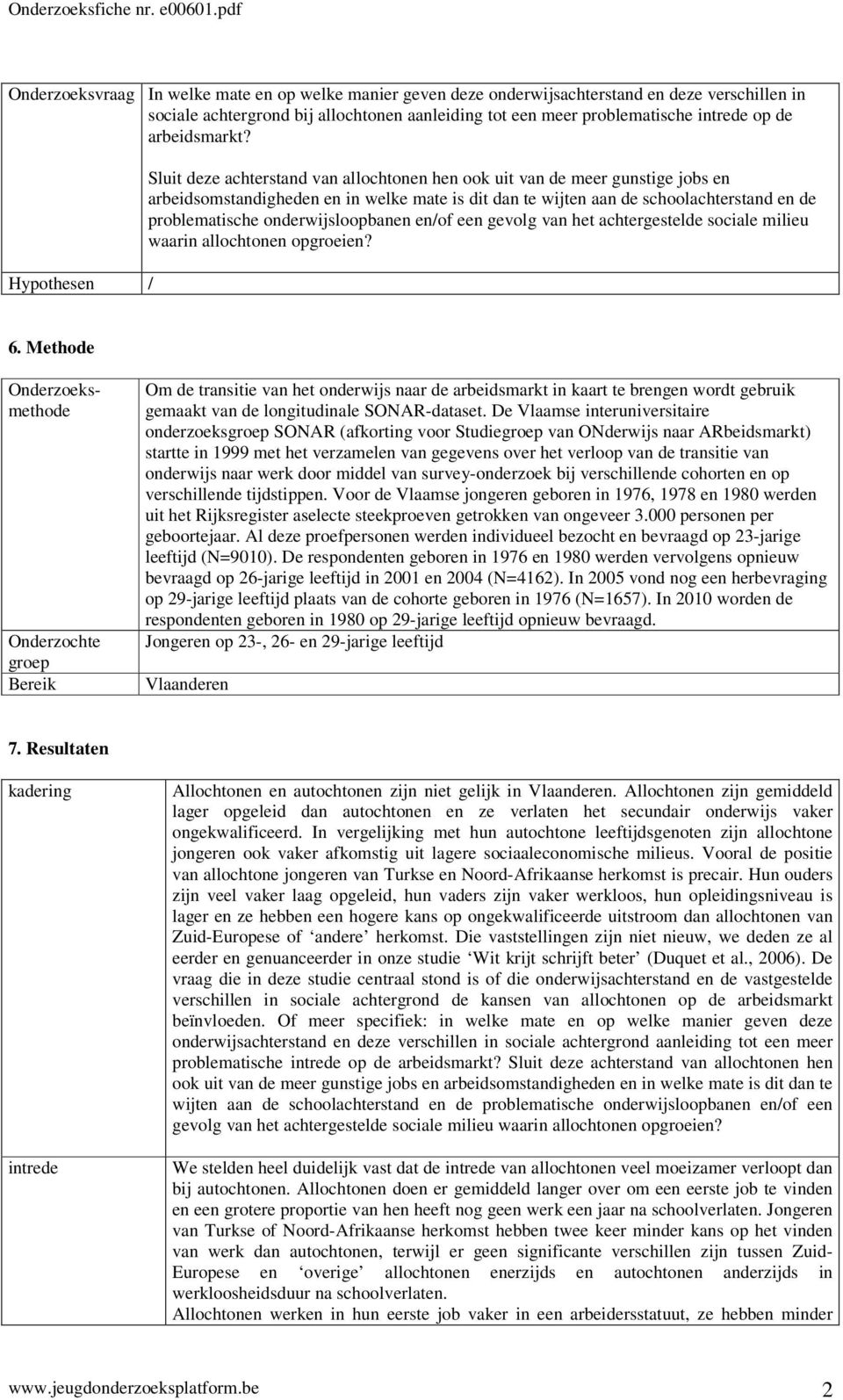 Hypothesen / Sluit deze achterstand van allochtonen hen ook uit van de meer gunstige jobs en arbeidsomstandigheden en in welke mate is dit dan te wijten aan de schoolachterstand en de problematische