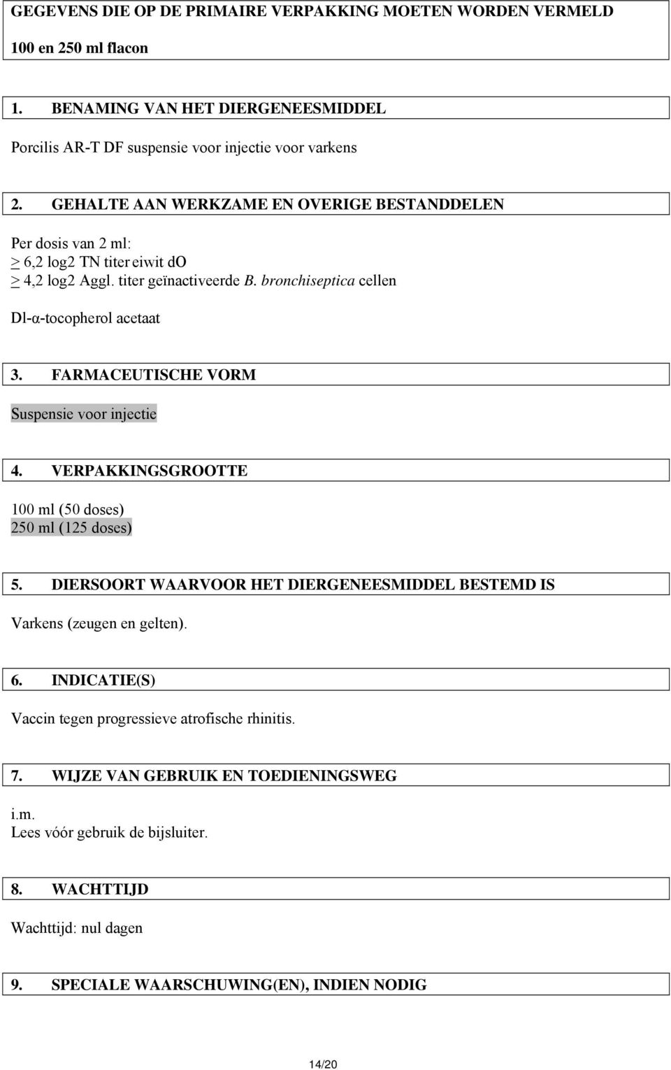 FARMACEUTISCHE VORM Suspensie voor injectie 4. VERPAKKINGSGROOTTE 100 ml (50 doses) 250 ml (125 doses) 5. DIERSOORT WAARVOOR HET DIERGENEESMIDDEL BESTEMD IS Varkens (zeugen en gelten). 6.