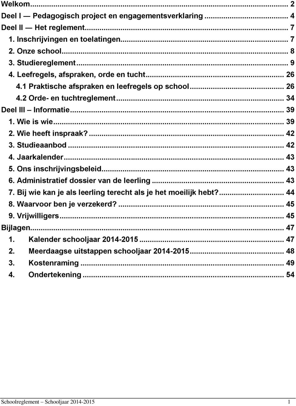 ... 42 3. Studieaanbod... 42 4. Jaarkalender... 43 5. Ons inschrijvingsbeleid... 43 6. Administratief dossier van de leerling... 43 7. Bij wie kan je als leerling terecht als je het moeilijk hebt?