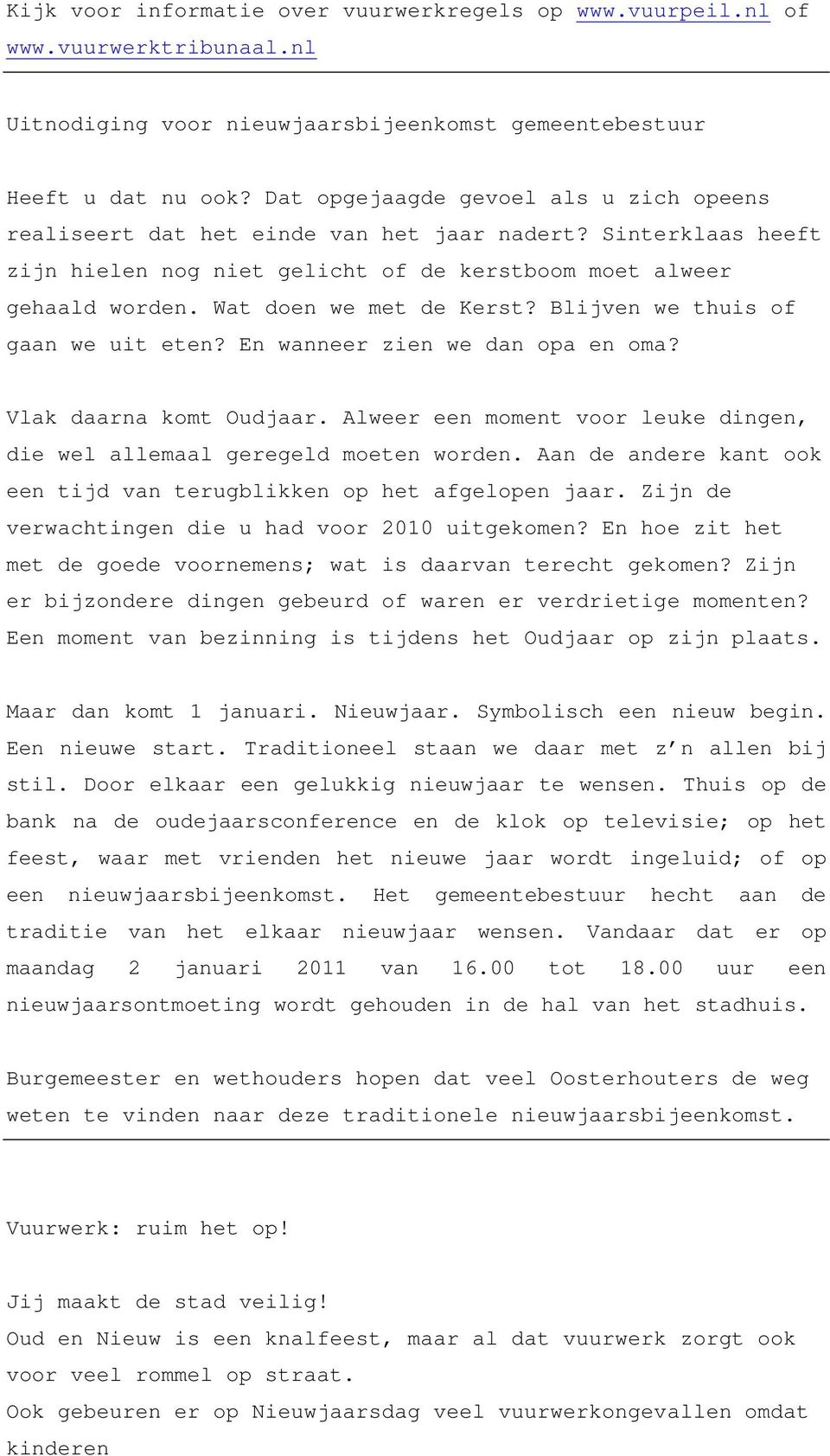 Wat doen we met de Kerst? Blijven we thuis of gaan we uit eten? En wanneer zien we dan opa en oma? Vlak daarna komt Oudjaar.