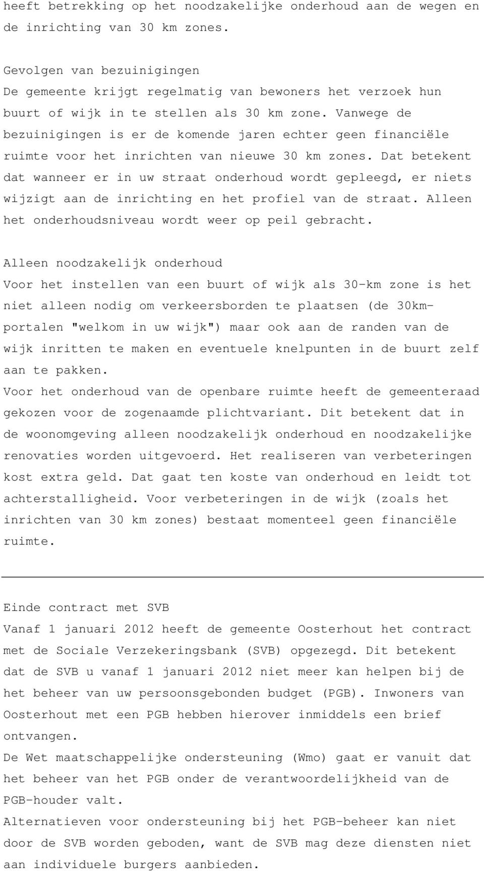 Vanwege de bezuinigingen is er de komende jaren echter geen financiële ruimte voor het inrichten van nieuwe 30 km zones.