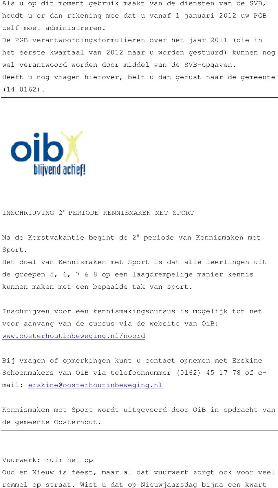 Heeft u nog vragen hierover, belt u dan gerust naar de gemeente (14 0162). INSCHRIJVING 2 e PERIODE KENNISMAKEN MET SPORT Na de Kerstvakantie begint de 2 e periode van Kennismaken met Sport.