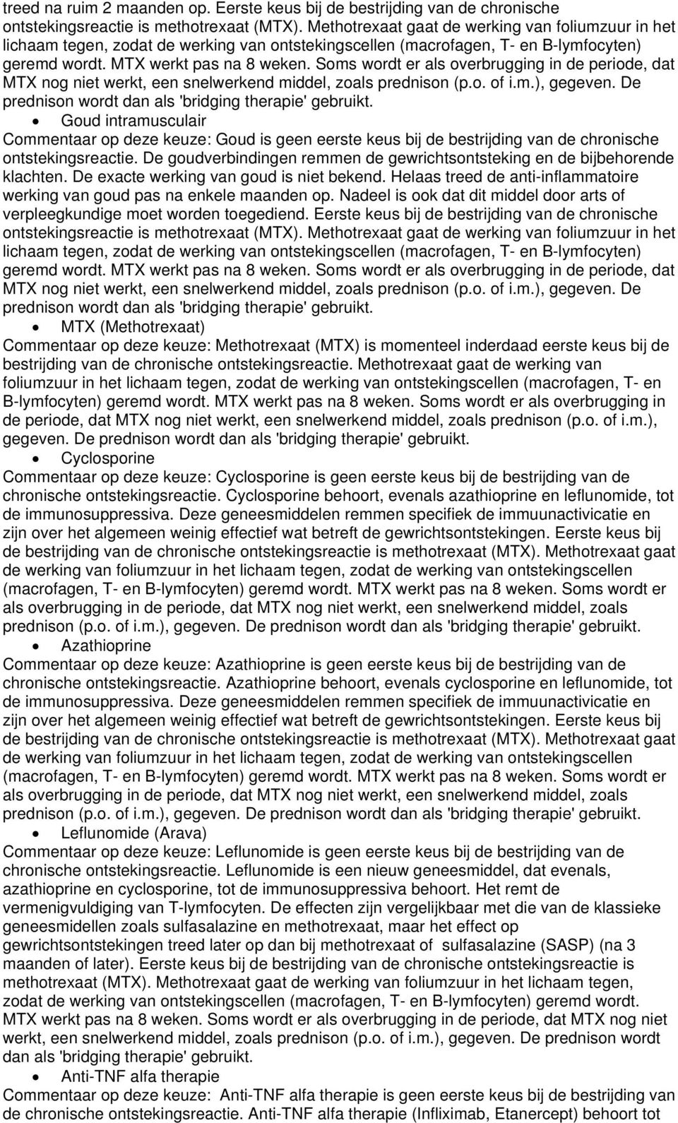 Soms wordt er als overbrugging in de periode, dat MTX nog niet werkt, een snelwerkend middel, zoals prednison (p.o. of i.m.), gegeven. De prednison wordt dan als 'bridging therapie' gebruikt.