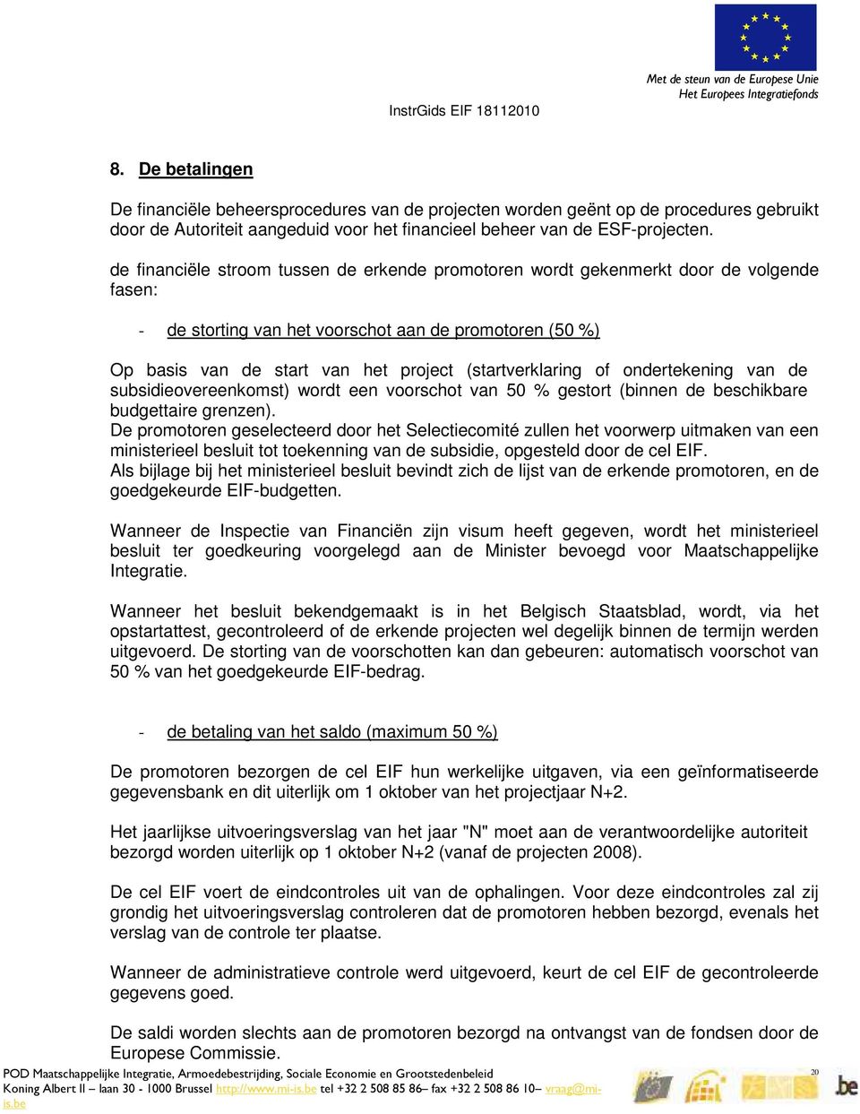 (startverklaring of ondertekening van de subsidieovereenkomst) wordt een voorschot van 50 % gestort (binnen de beschikbare budgettaire grenzen).