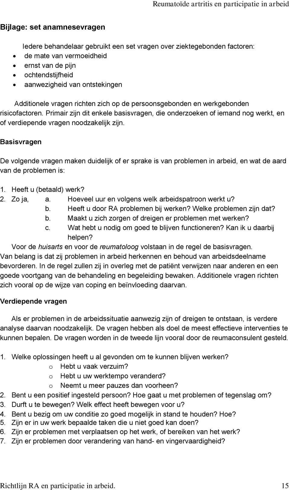 Primair zijn dit enkele basisvragen, die onderzoeken of iemand nog werkt, en of verdiepende vragen noodzakelijk zijn.