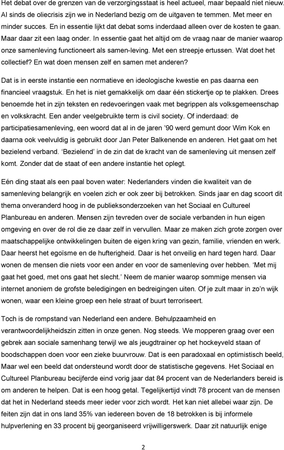 In essentie gaat het altijd om de vraag naar de manier waarop onze samenleving functioneert als samen-leving. Met een streepje ertussen. Wat doet het collectief?