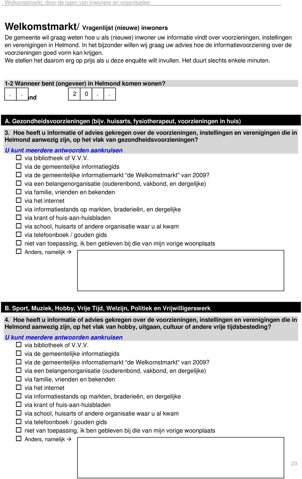 Het duurt slechts enkele minuten. 1-2 Wanneer bent (ongeveer) in Helmond komen wonen?.. 2 0.. Maand Jaar A. Gezondheidsvoorzieningen (bijv. huisarts, fysiotherapeut, voorzieningen in huis) 3.