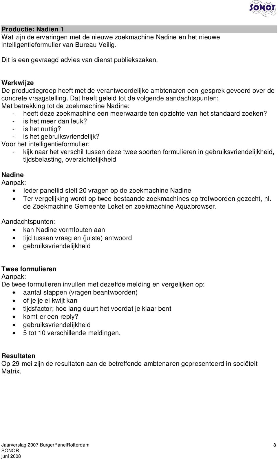 Dat heeft geleid tot de volgende aandachtspunten: Met betrekking tot de zoekmachine Nadine: - heeft deze zoekmachine een meerwaarde ten opzichte van het standaard zoeken? - is het meer dan leuk?