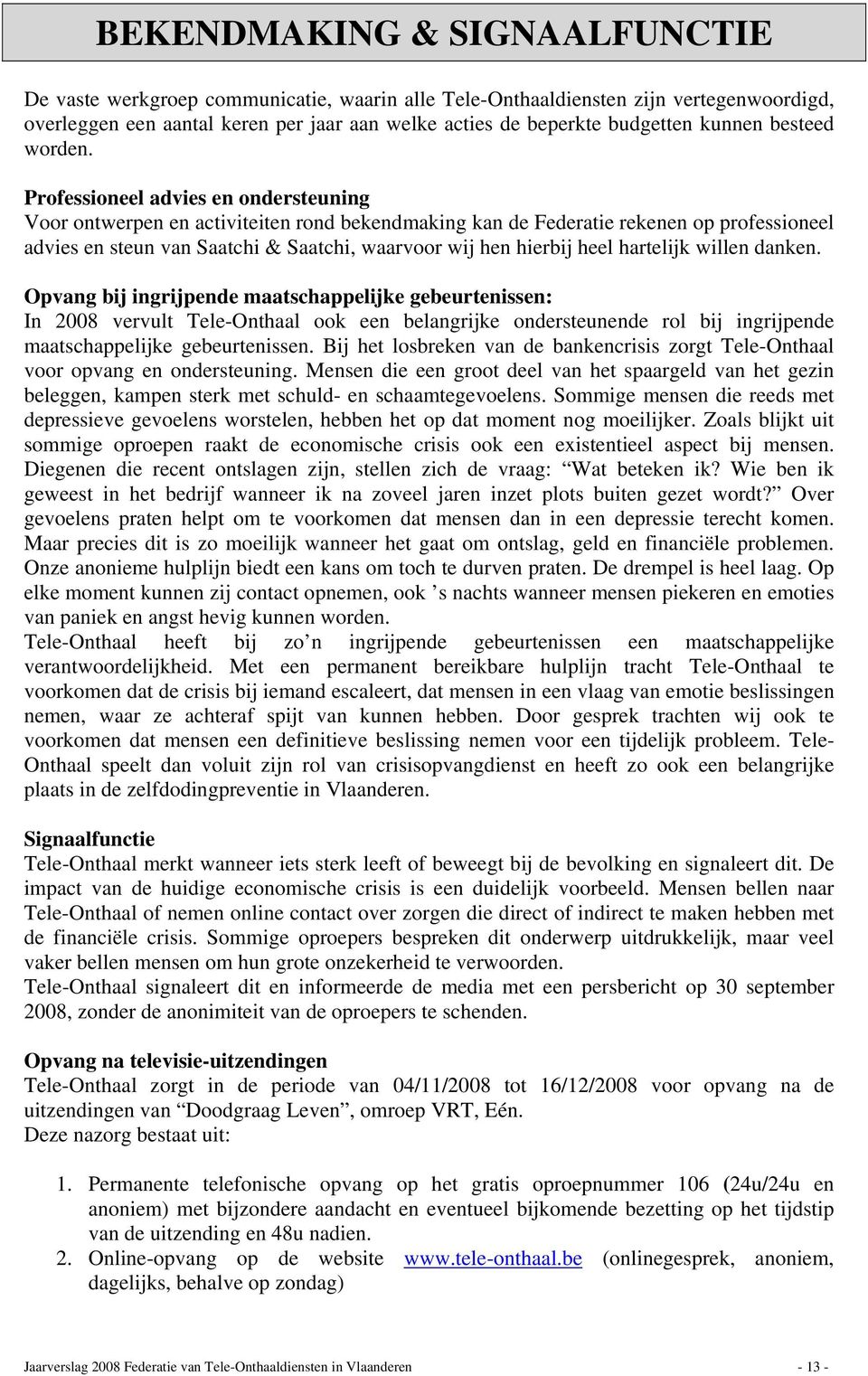 Professioneel advies en ondersteuning Voor ontwerpen en activiteiten rond bekendmaking kan de Federatie rekenen op professioneel advies en steun van Saatchi & Saatchi, waarvoor wij hen hierbij heel