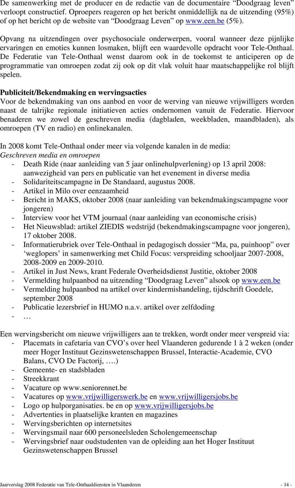 Opvang na uitzendingen over psychosociale onderwerpen, vooral wanneer deze pijnlijke ervaringen en emoties kunnen losmaken, blijft een waardevolle opdracht voor Tele-Onthaal.