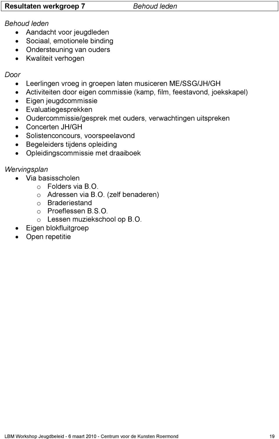 uitspreken Concerten JH/GH Solistenconcours, voorspeelavond Begeleiders tijdens opleiding Opleidingscommissie met draaiboek Wervingsplan Via basisscholen o Folders via B.O. o Adressen via B.