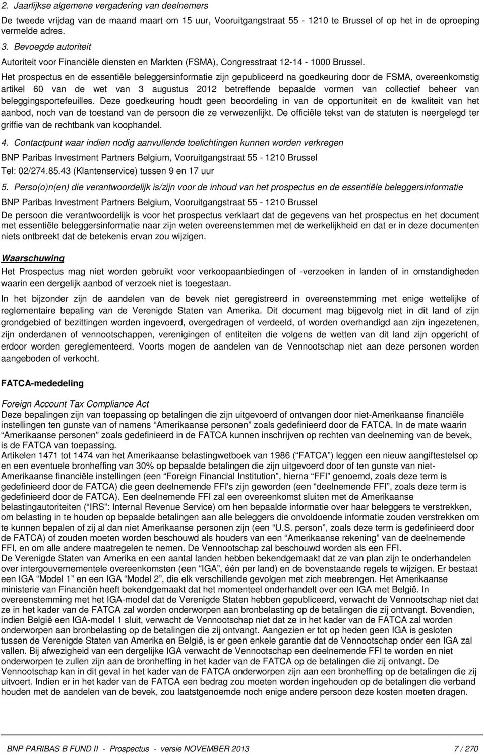 Het prospectus en de essentiële beleggersinformatie zijn gepubliceerd na goedkeuring door de FSMA, overeenkomstig artikel 60 van de wet van 3 augustus 2012 betreffende bepaalde vormen van collectief