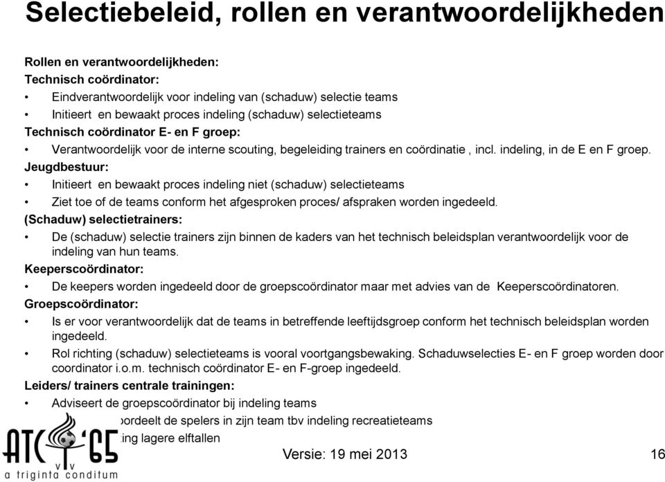 Jeugdbestuur: Initieert en bewaakt proces indeling niet (schaduw) selectieteams Ziet toe of de teams conform het afgesproken proces/ afspraken worden ingedeeld.