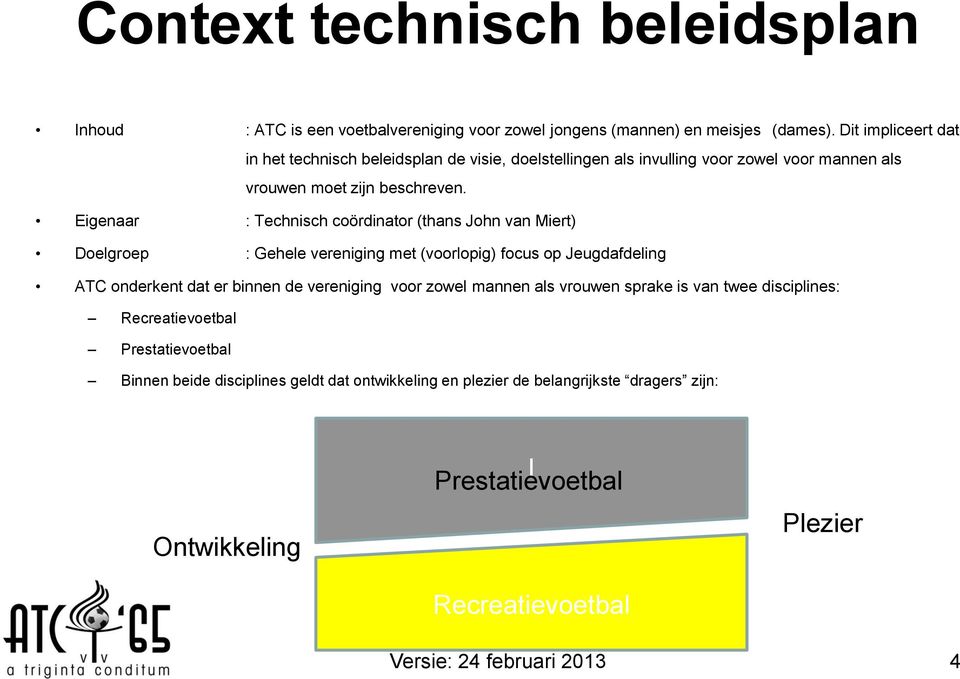 Eigenaar : Technisch coördinator (thans John van Miert) Doelgroep : Gehele vereniging met (voorlopig) focus op Jeugdafdeling ATC onderkent dat er binnen de vereniging