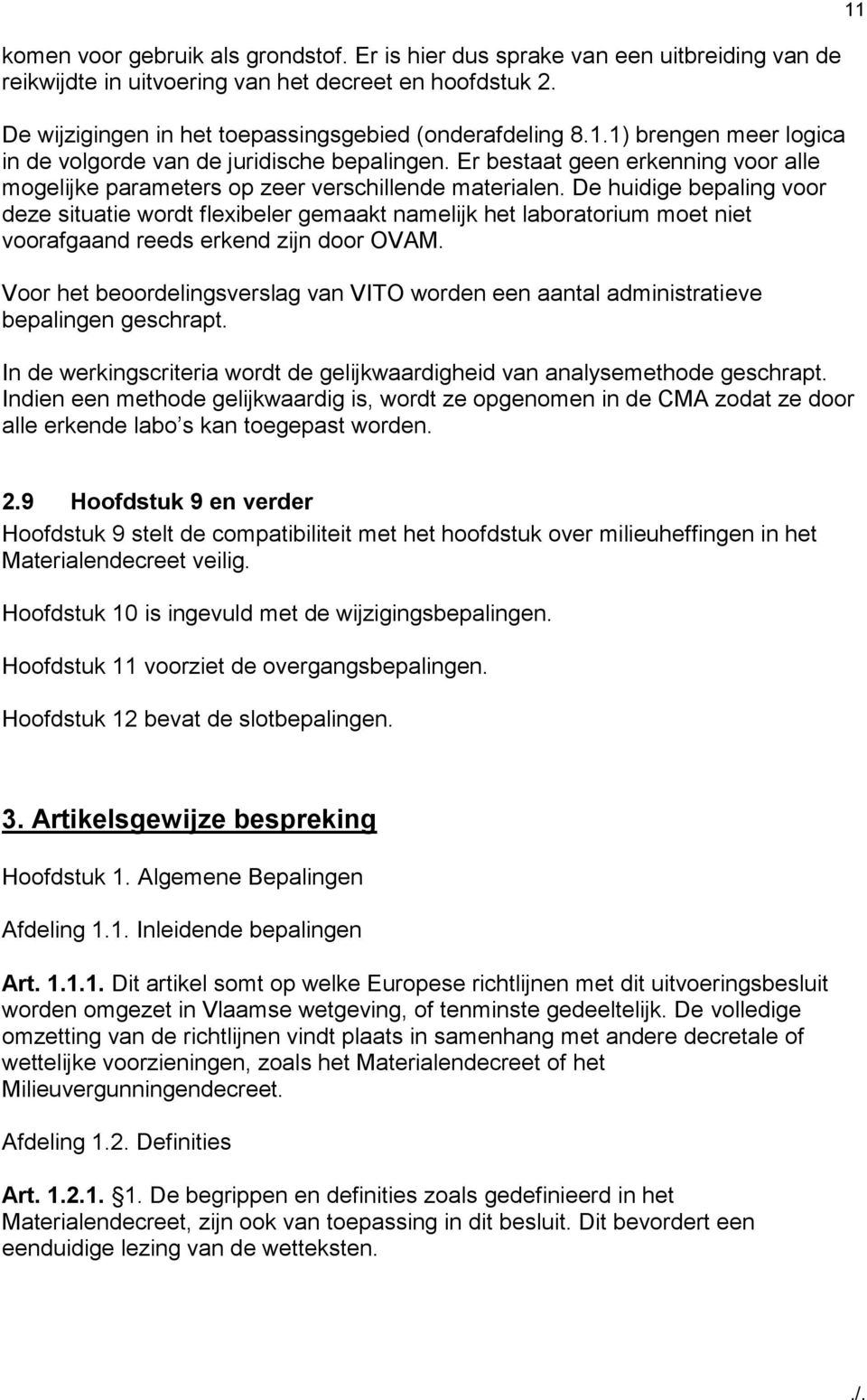 De huidige bepaling voor deze situatie wordt flexibeler gemaakt namelijk het laboratorium moet niet voorafgaand reeds erkend zijn door OVAM.