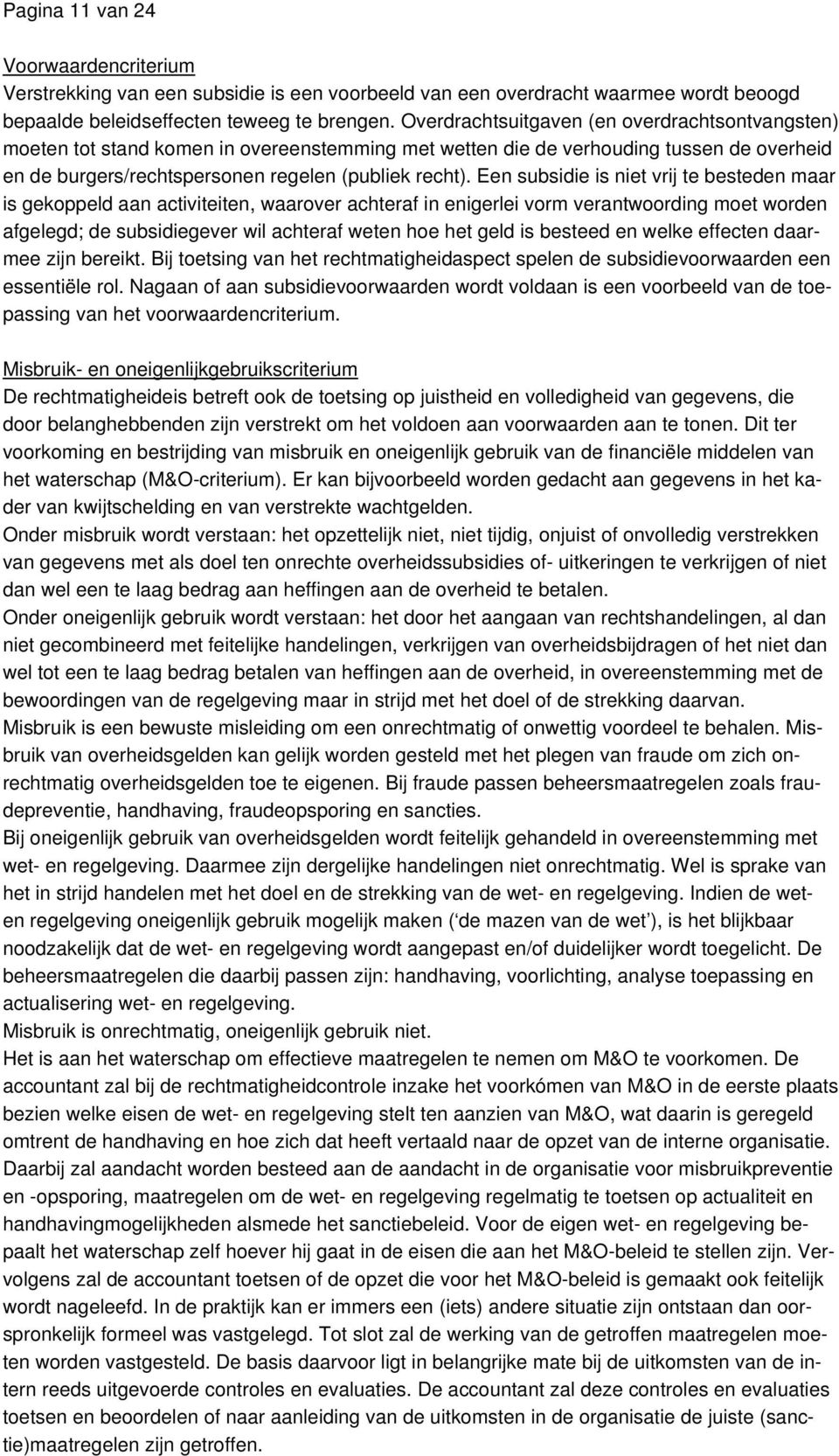 Een subsidie is niet vrij te besteden maar is gekoppeld aan activiteiten, waarover achteraf in enigerlei vorm verantwoording moet worden afgelegd; de subsidiegever wil achteraf weten hoe het geld is