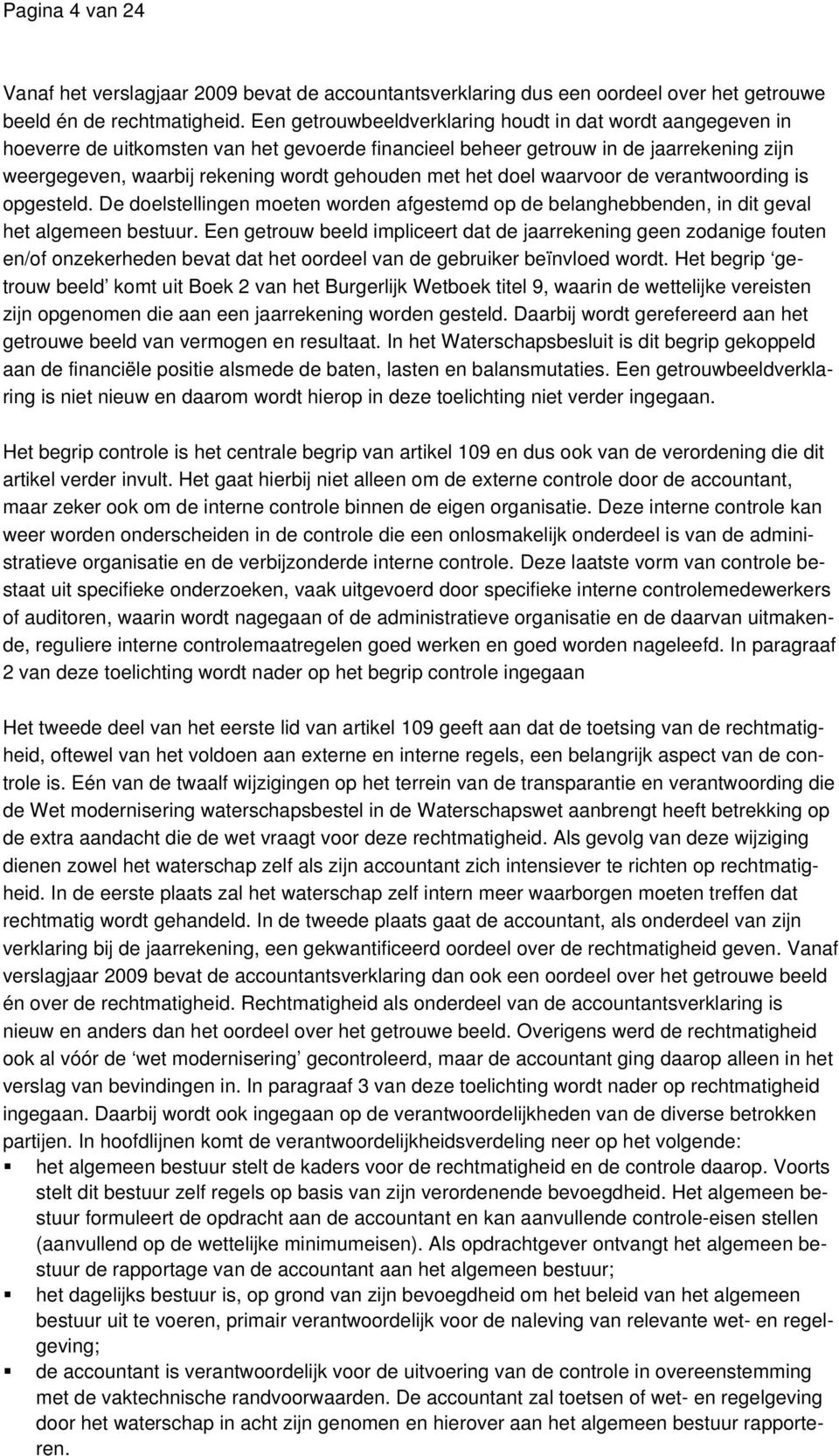 het doel waarvoor de verantwoording is opgesteld. De doelstellingen moeten worden afgestemd op de belanghebbenden, in dit geval het algemeen bestuur.