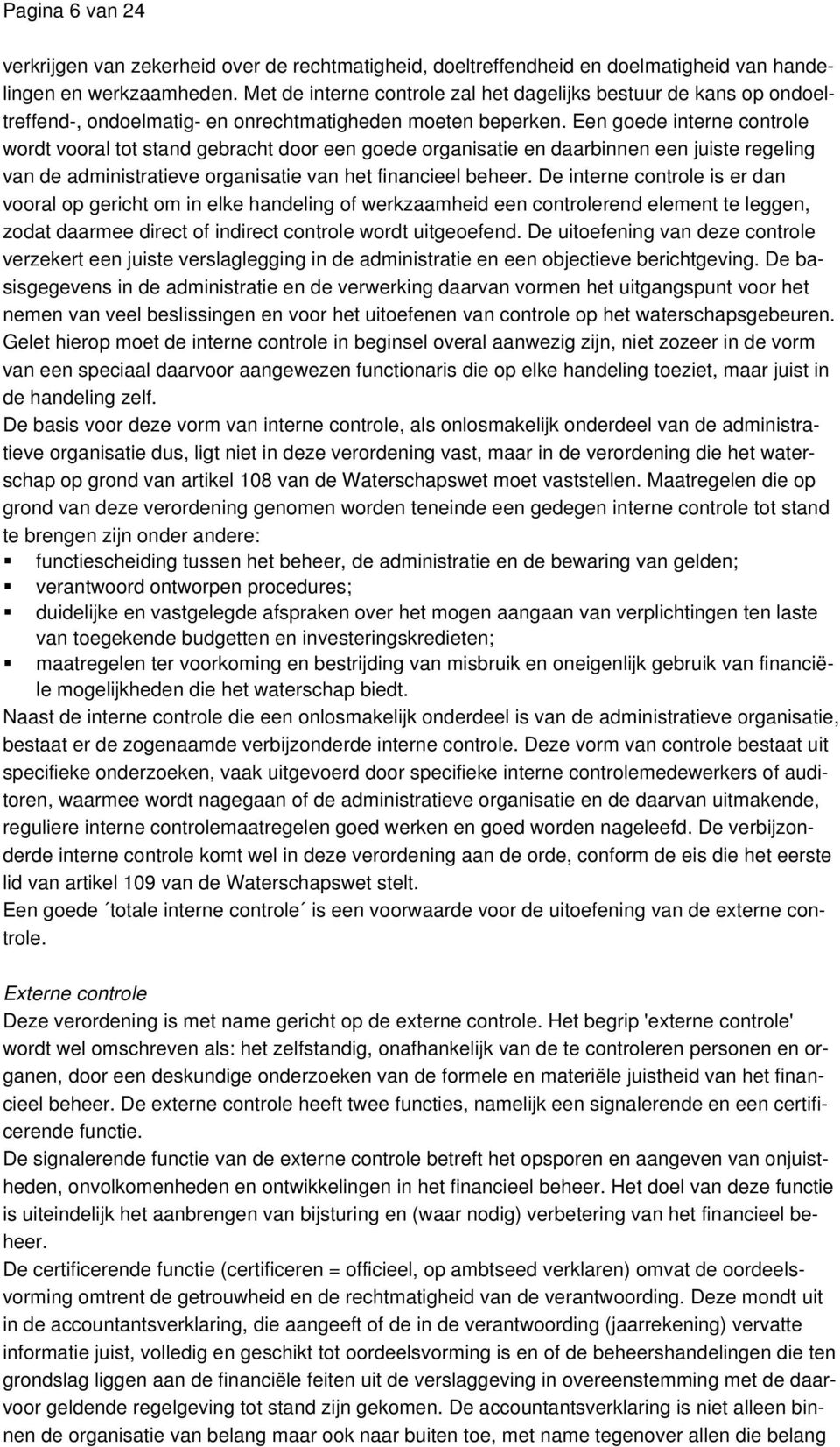 Een goede interne controle wordt vooral tot stand gebracht door een goede organisatie en daarbinnen een juiste regeling van de administratieve organisatie van het financieel beheer.