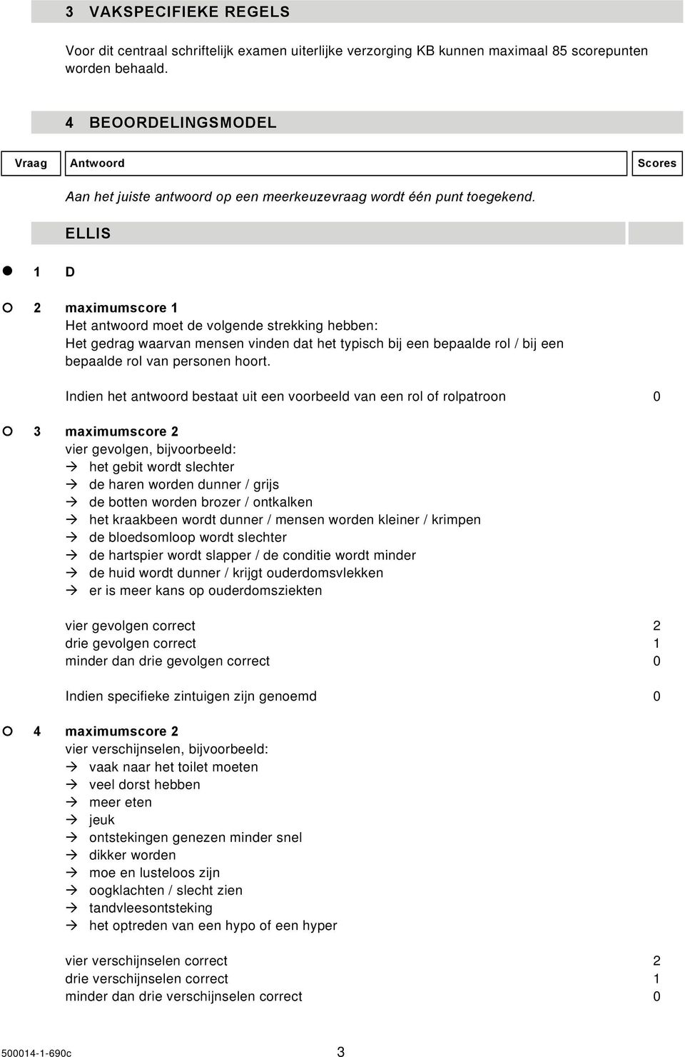 ELLIS 1 D 2 maximumscore 1 Het antwoord moet de volgende strekking hebben: Het gedrag waarvan mensen vinden dat het typisch bij een bepaalde rol / bij een bepaalde rol van personen hoort.