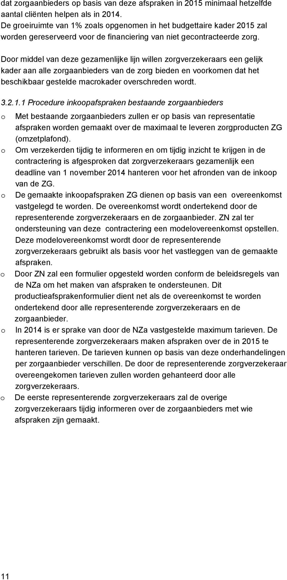 Door middel van deze gezamenlijke lijn willen zorgverzekeraars een gelijk kader aan alle zorgaanbieders van de zorg bieden en voorkomen dat het beschikbaar gestelde macrokader overschreden wordt. 3.2.