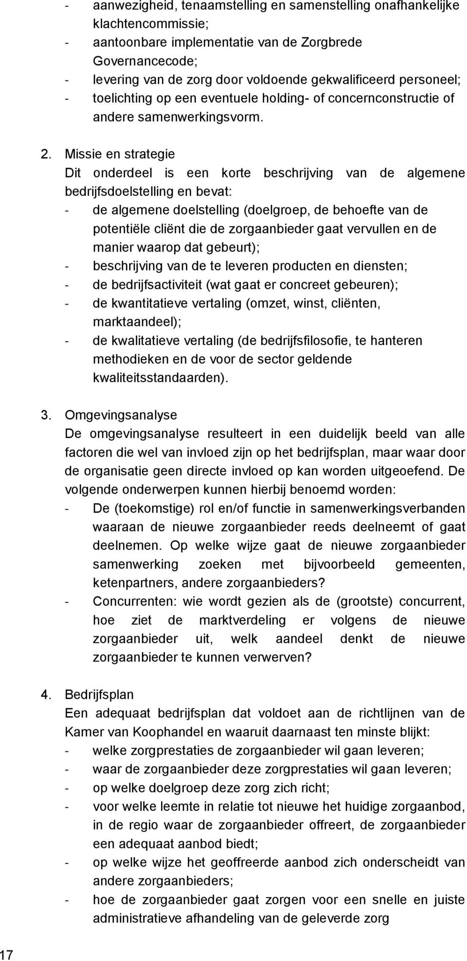 Missie en strategie Dit onderdeel is een korte beschrijving van de algemene bedrijfsdoelstelling en bevat: - de algemene doelstelling (doelgroep, de behoefte van de potentiële cliënt die de