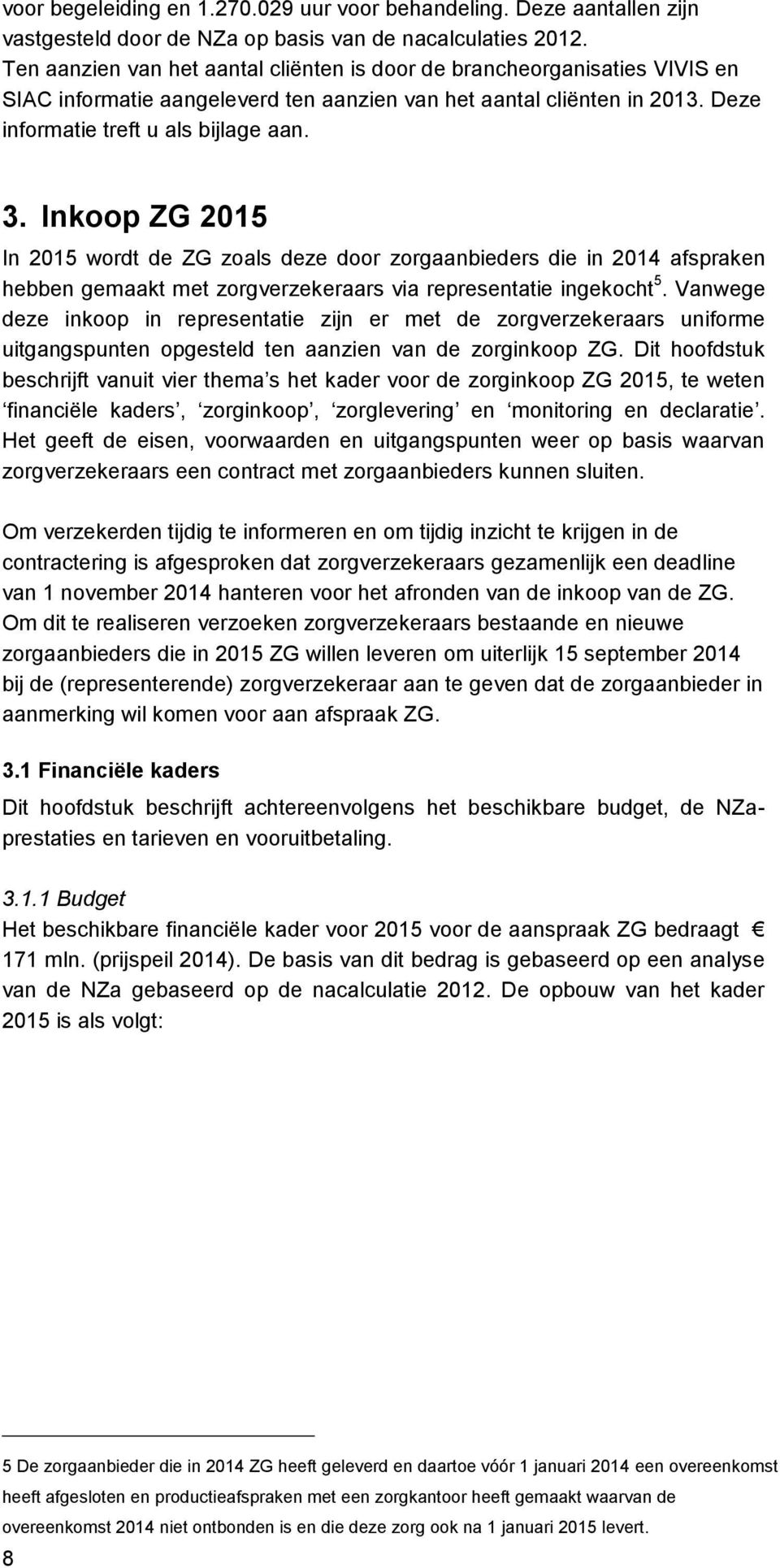 Inkoop ZG 2015 In 2015 wordt de ZG zoals deze door zorgaanbieders die in 2014 afspraken hebben gemaakt met zorgverzekeraars via representatie ingekocht 5.