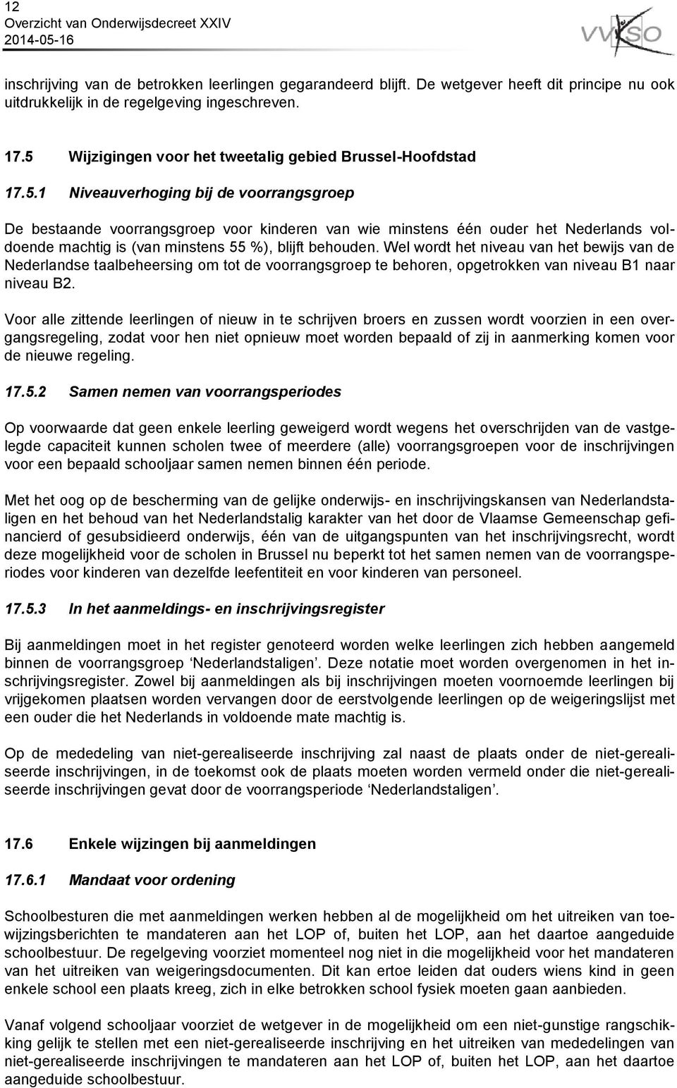 Wel wordt het niveau van het bewijs van de Nederlandse taalbeheersing om tot de voorrangsgroep te behoren, opgetrokken van niveau B1 naar niveau B2.