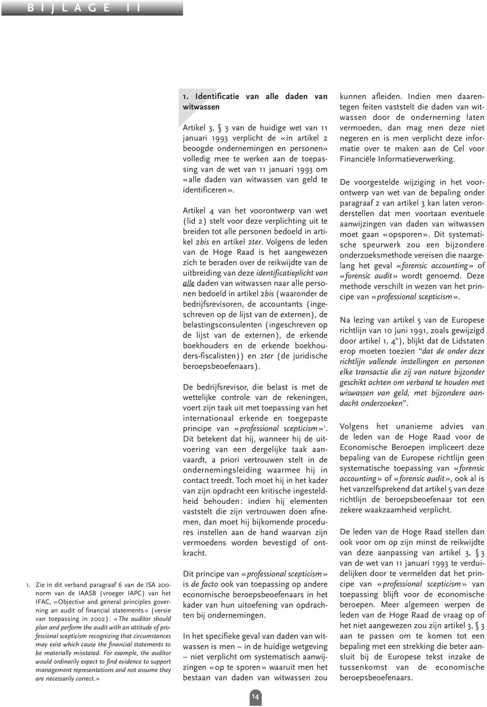 2002): «The auditor should plan and perform the audit with an attitude of professional scepticism recognizing that circumstances may exist which cause the financial statements to be materially