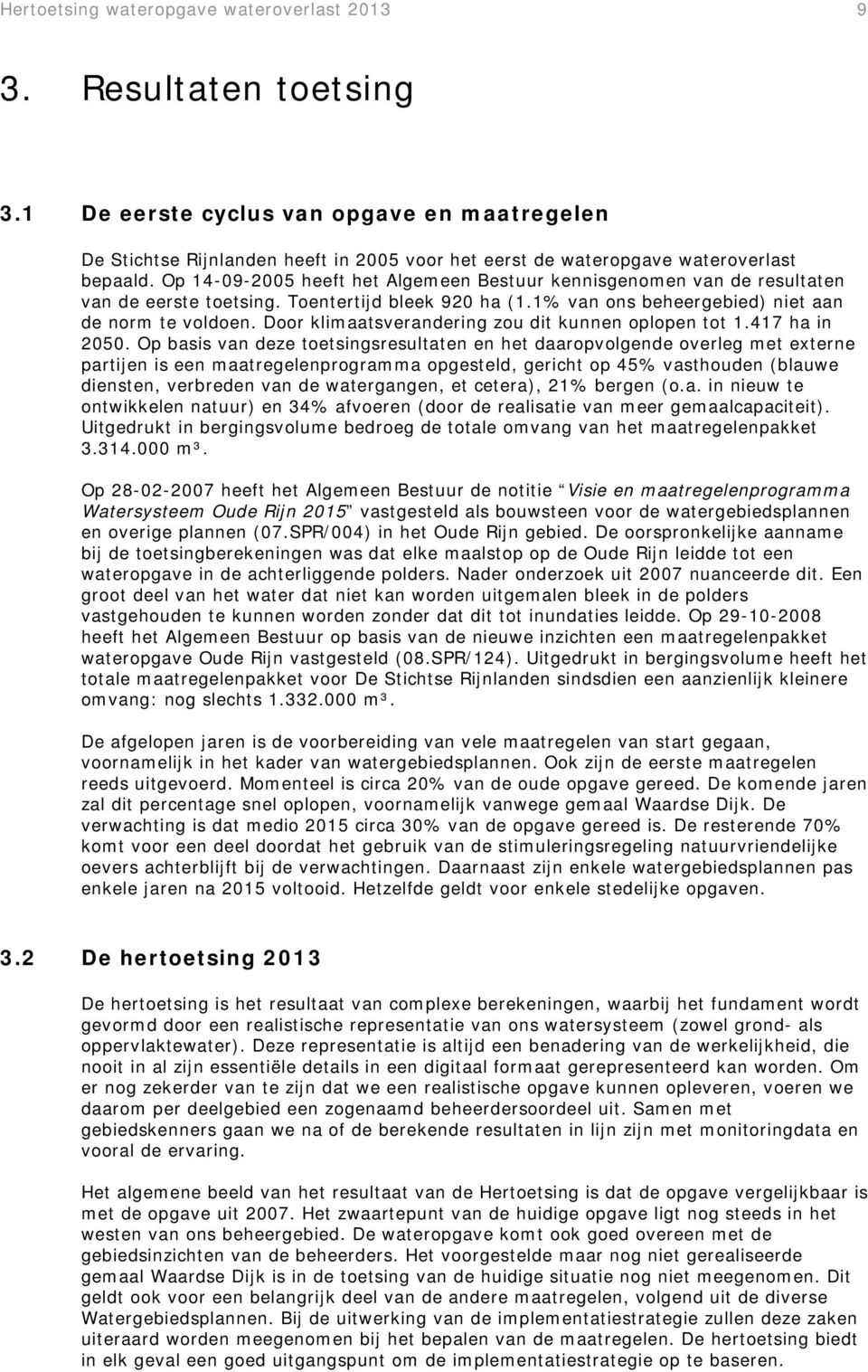 Op 14-09-2005 heeft het Algemeen Bestuur kennisgenomen van de resultaten van de eerste toetsing. Toentertijd bleek 920 ha (1.1% van ons beheergebied) niet aan de norm te voldoen.