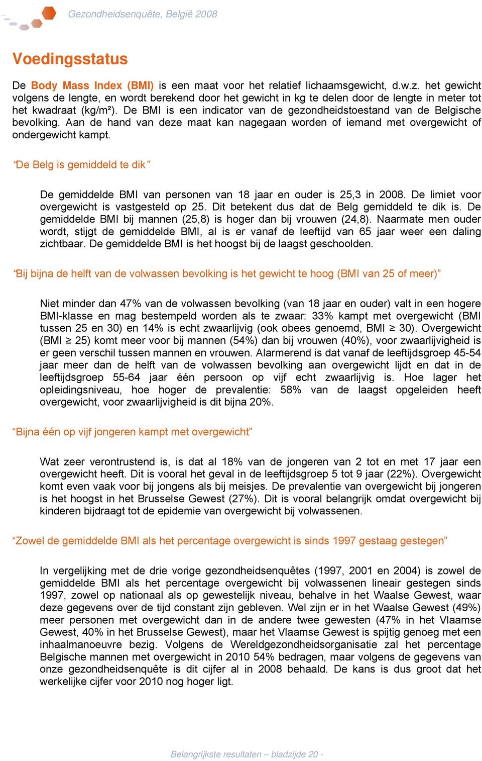 De BMI is een indicator van de gezondheidstoestand van de Belgische bevolking. Aan de hand van deze maat kan nagegaan worden of iemand met overgewicht of ondergewicht kampt.