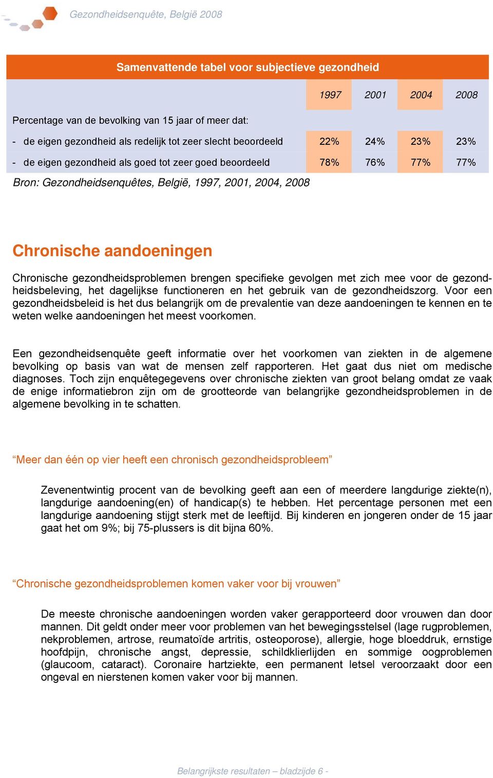 specifieke gevolgen met zich mee voor de gezondheidsbeleving, het dagelijkse functioneren en het gebruik van de gezondheidszorg.