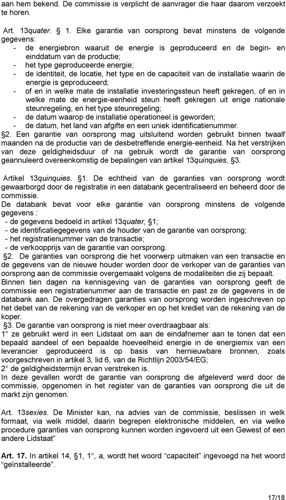 Elke garantie van oorsprong bevat minstens de volgende gegevens: - de energiebron waaruit de energie is geproduceerd en de begin- en einddatum van de productie; - het type geproduceerde energie; - de