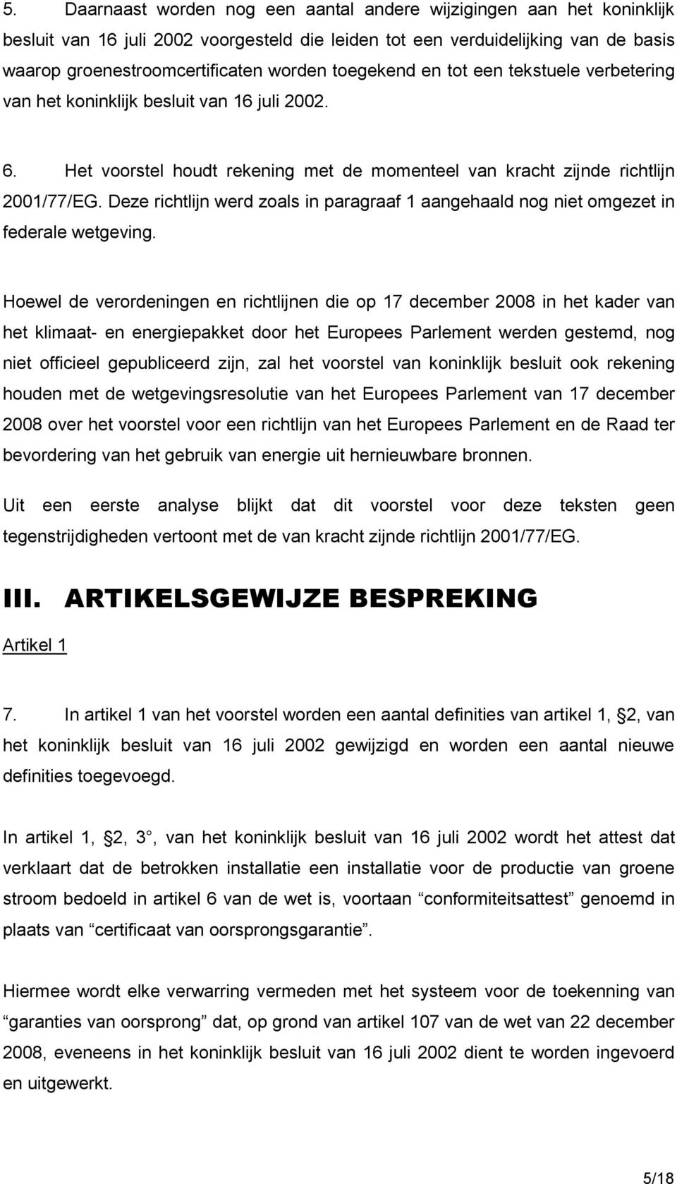 Deze richtlijn werd zoals in paragraaf 1 aangehaald nog niet omgezet in federale wetgeving.