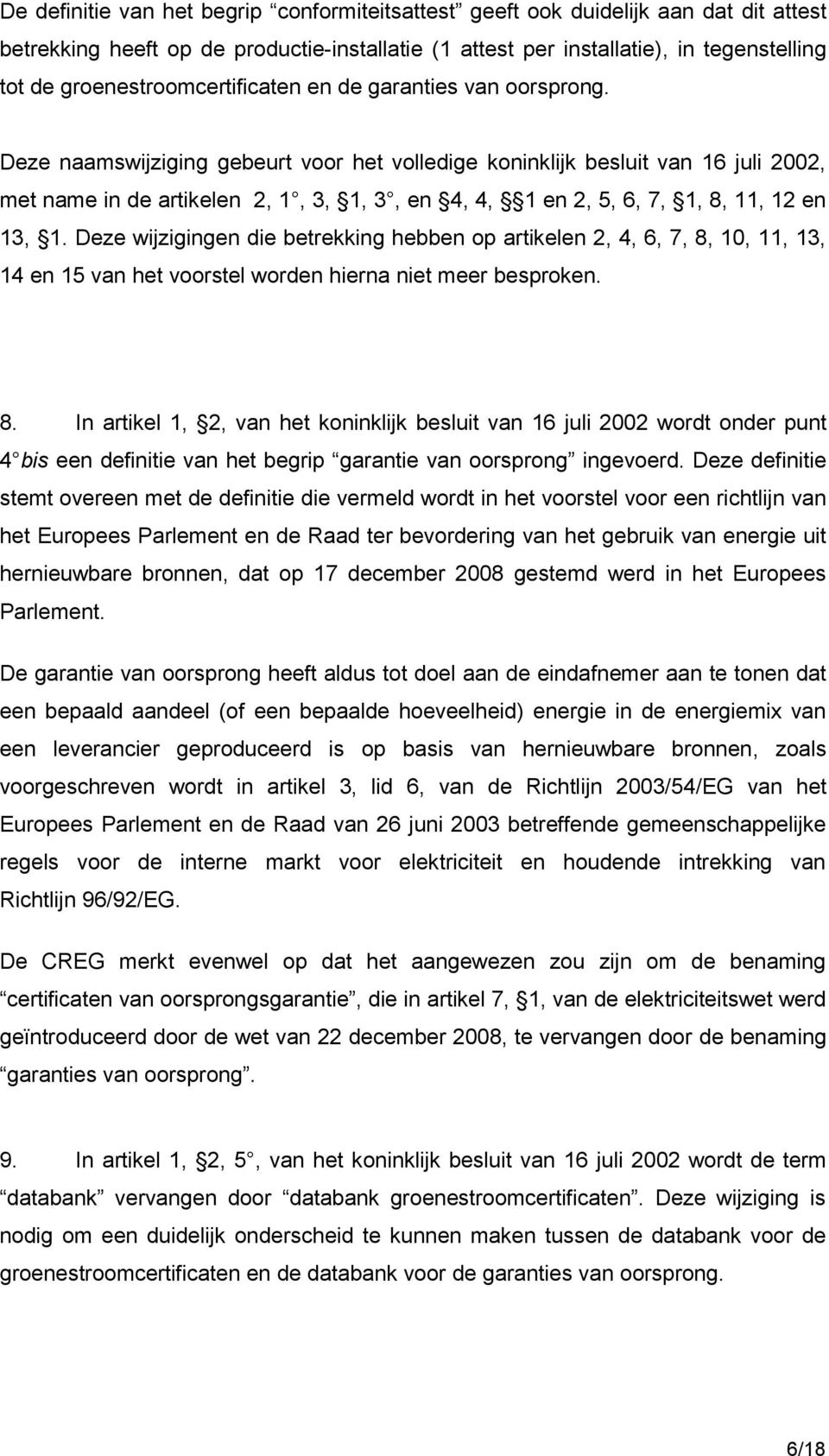 Deze naamswijziging gebeurt voor het volledige koninklijk besluit van 16 juli 2002, met name in de artikelen 2, 1, 3, 1, 3, en 4, 4, 1 en 2, 5, 6, 7, 1, 8, 11, 12 en 13, 1.