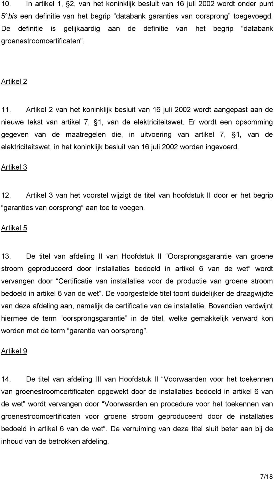 Artikel 2 van het koninklijk besluit van 16 juli 2002 wordt aangepast aan de nieuwe tekst van artikel 7, 1, van de elektriciteitswet.