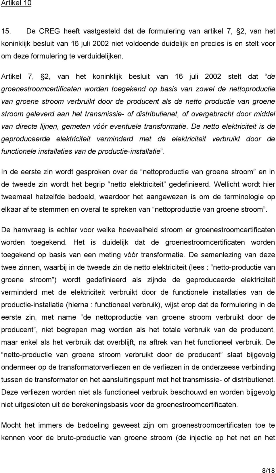 Artikel 7, 2, van het koninklijk besluit van 16 juli 2002 stelt dat de groenestroomcertificaten worden toegekend op basis van zowel de nettoproductie van groene stroom verbruikt door de producent als