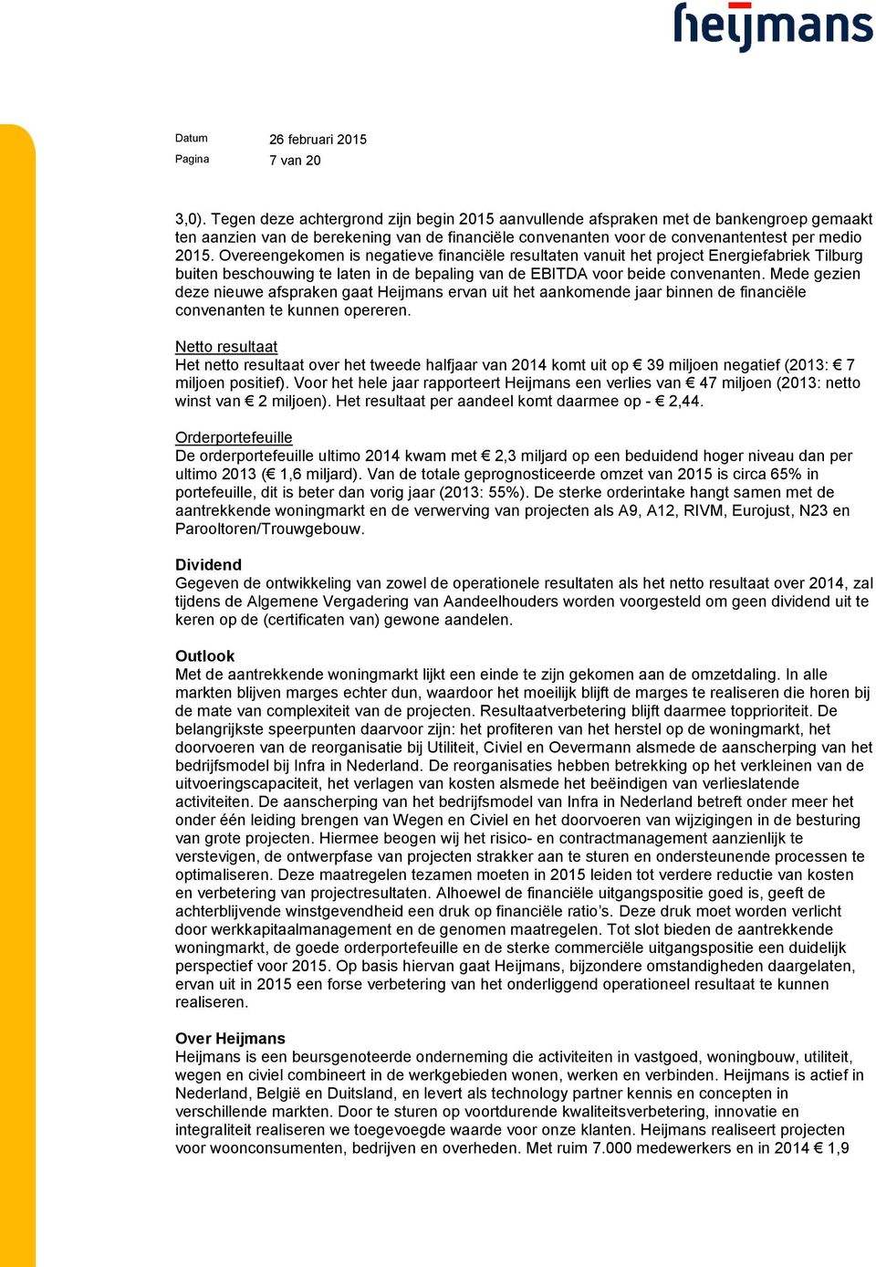 Overeengekomen is negatieve financiële resultaten vanuit het project Energiefabriek Tilburg buiten beschouwing te laten in de bepaling van de EBITDA voor beide convenanten.