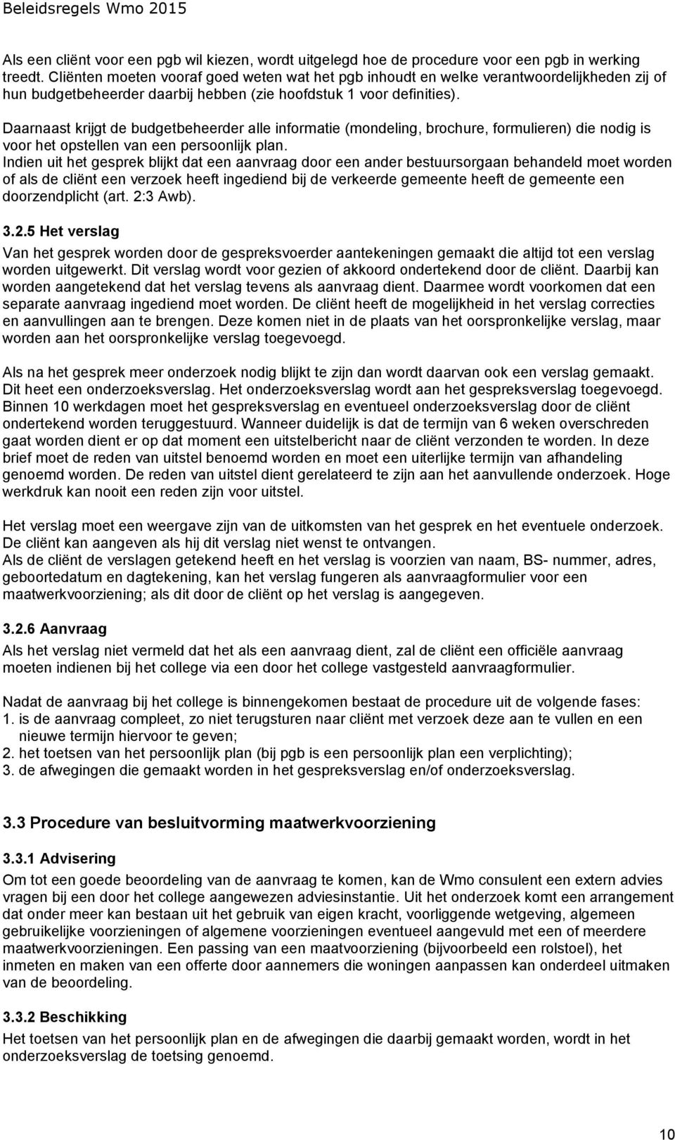 Daarnaast krijgt de budgetbeheerder alle informatie (mondeling, brochure, formulieren) die nodig is voor het opstellen van een persoonlijk plan.