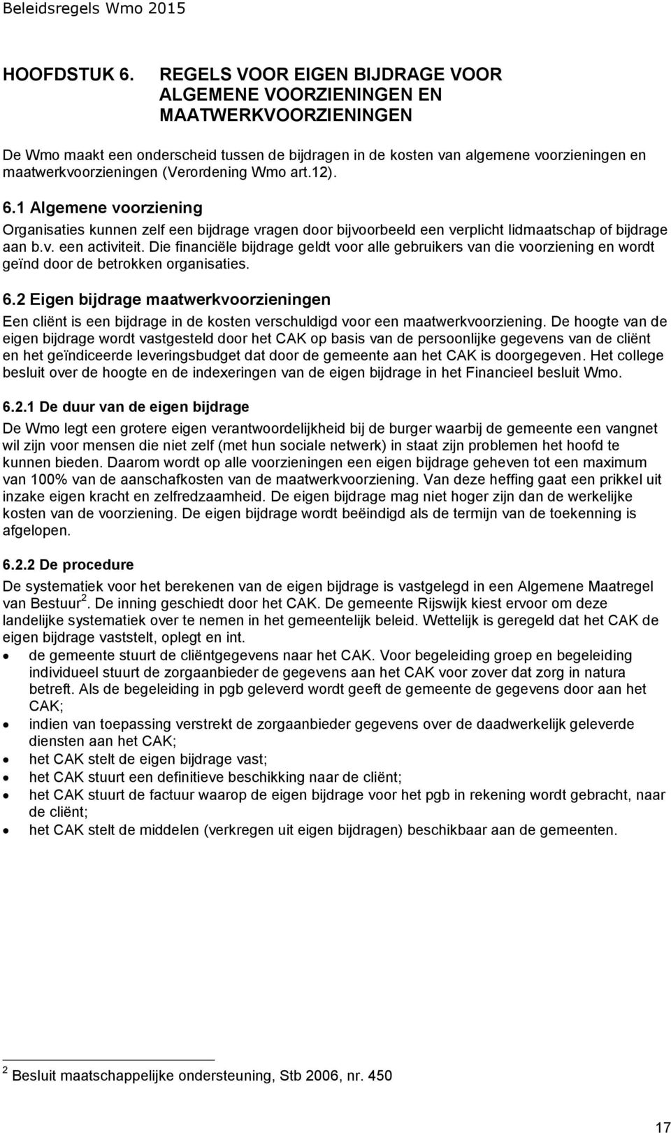 (Verordening Wmo art.12). 6.1 Algemene voorziening Organisaties kunnen zelf een bijdrage vragen door bijvoorbeeld een verplicht lidmaatschap of bijdrage aan b.v. een activiteit.