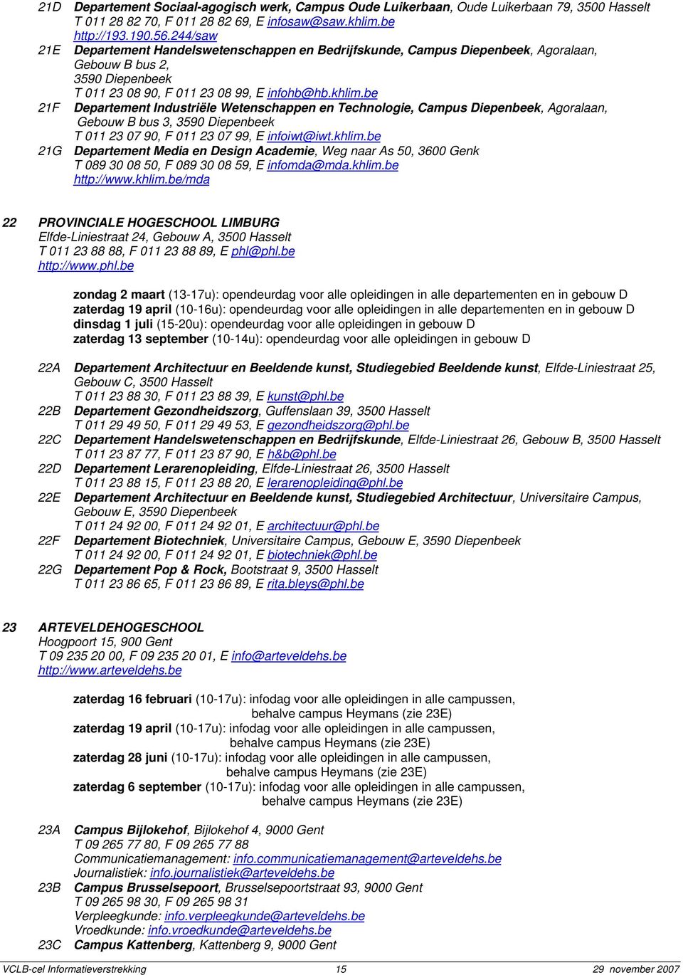 be Departement Industriële Wetenschappen en Technologie, Campus Diepenbeek, Agoralaan, Gebouw B bus 3, 3590 Diepenbeek T 011 23 07 90, F 011 23 07 99, E infoiwt@iwt.khlim.