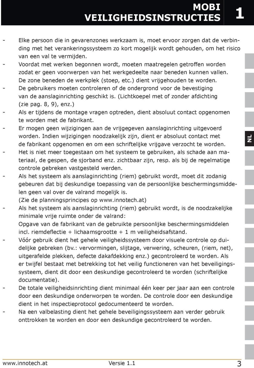 ) dient vrijgehouden te worden. De gebruikers moeten controleren of de ondergrond voor de bevestiging van de aanslaginrichting geschikt is. (Lichtkoepel met of zonder afdichting (zie pag. 8, 9), enz.