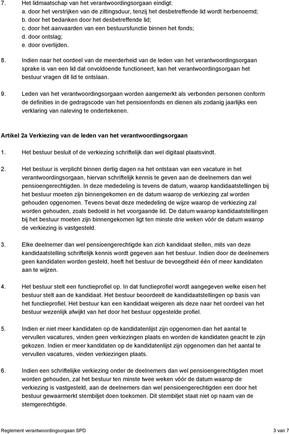 Indien naar het oordeel van de meerderheid van de leden van het verantwoordingsorgaan sprake is van een lid dat onvoldoende functioneert, kan het verantwoordingsorgaan het bestuur vragen dit lid te