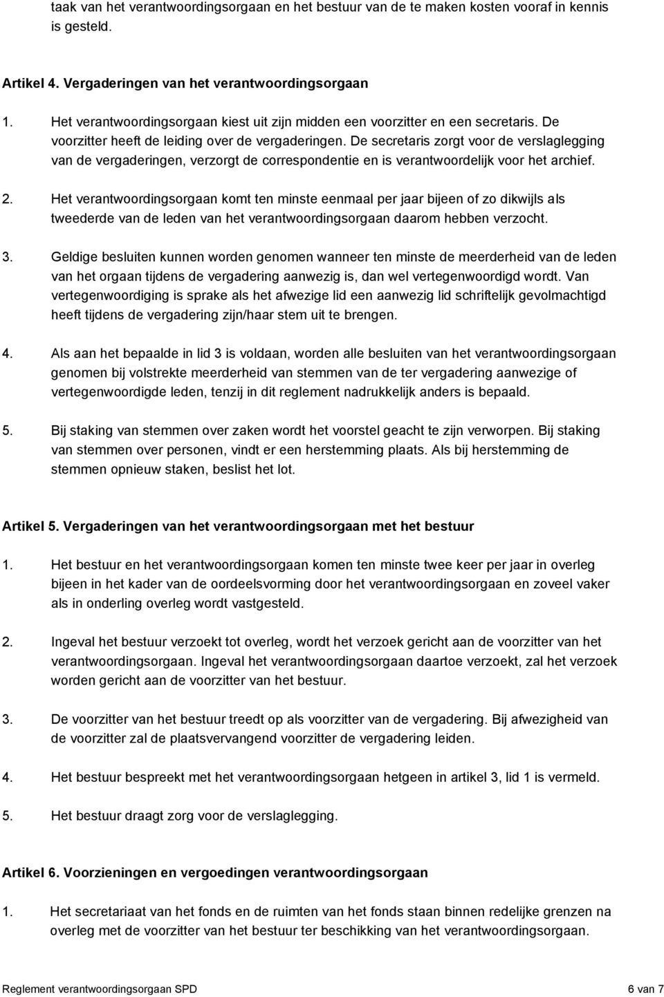 De secretaris zorgt voor de verslaglegging van de vergaderingen, verzorgt de correspondentie en is verantwoordelijk voor het archief. 2.